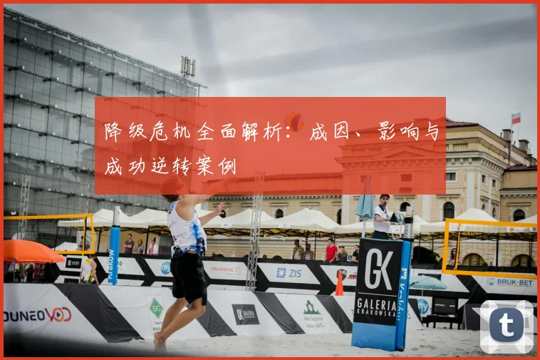 降级危机全面解析：成因、影响与成功逆转案例