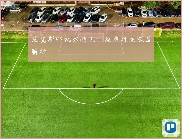 尼克斯vs凯尔特人：经典对决深度解析