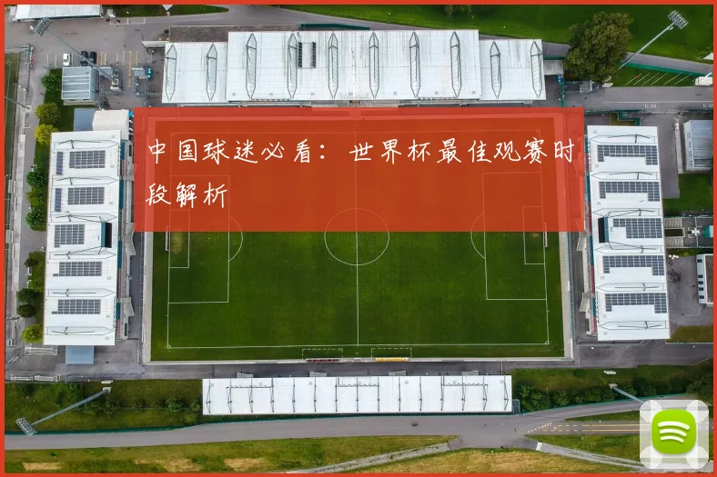 中国球迷必看:世界杯最佳观赛时段解析