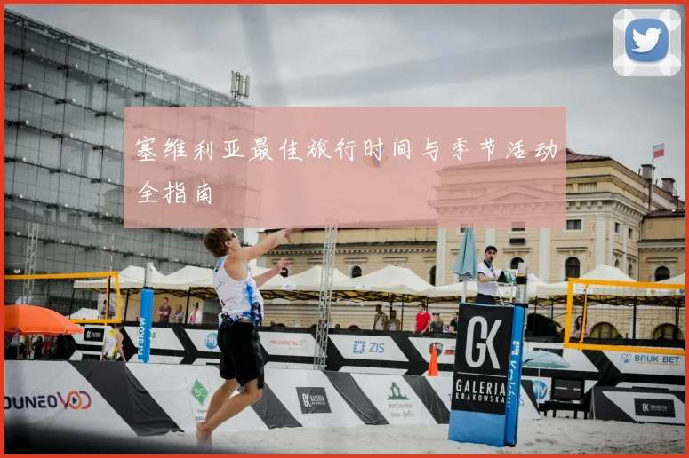 塞维利亚最佳旅行时间与季节活动全指南